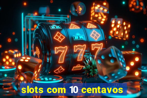 slots com 10 centavos